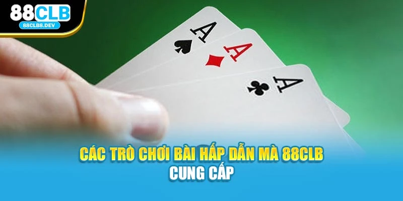 Các trò chơi bài hấp dẫn mà 88clb cung cấp