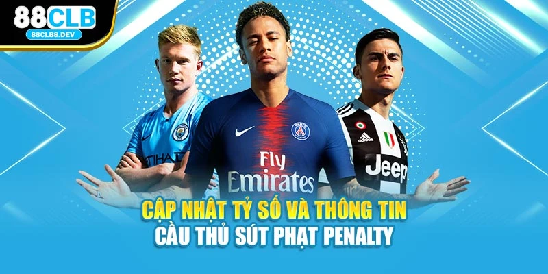 Cập nhật tỷ số và thông tin cầu thủ sút phạt kèo Penalty