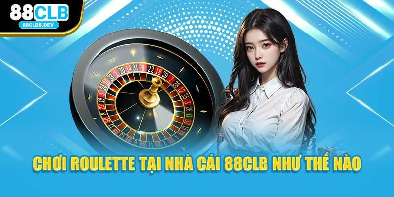 Chơi Roulette tại nhà cái 88CLB như thế nào