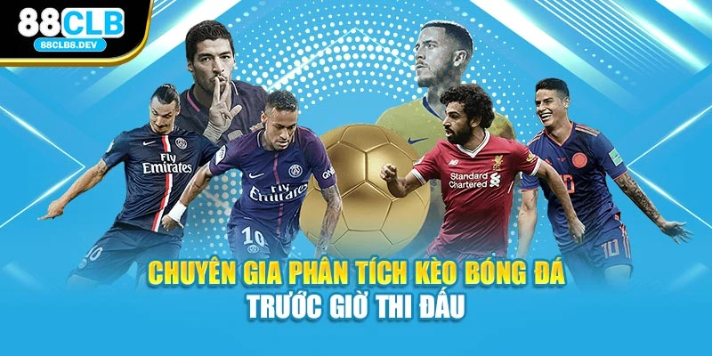 Chuyên gia phân tích kèo bóng đá trước giờ thi đấu