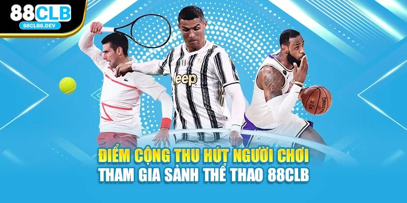 Điểm cộng thu hút người chơi tham gia sảnh thể thao 88clb