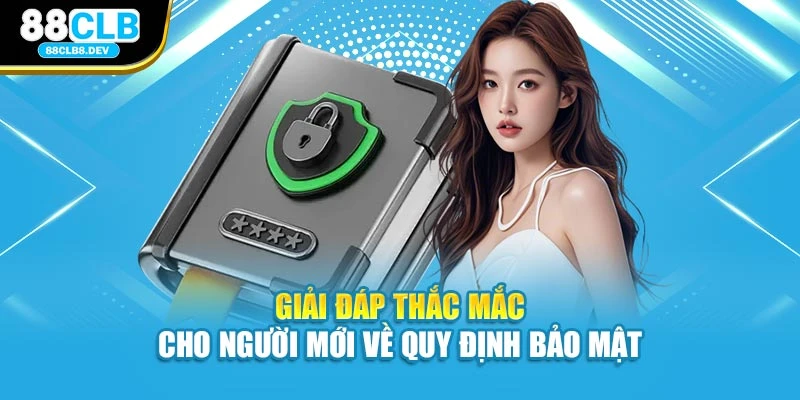 Giải đáp thắc mắc cho người mới về quy định bảo mật