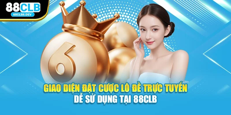 Giao diện đặt cược Lô Đề trực tuyến dễ sử dụng tại 88clb