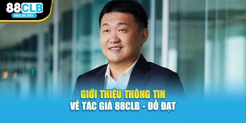 Giới thiệu thông tin về tác giả 88CLB - Đỗ Đạt