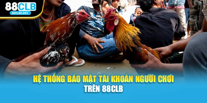 Hệ thống bảo mật tài khoản người chơi trên 88clb