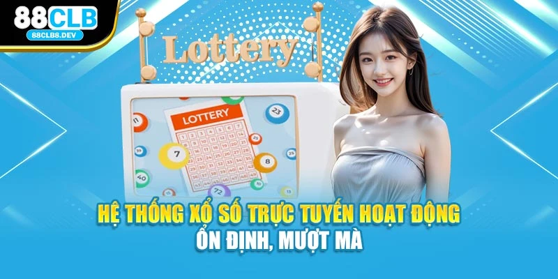 Hệ thống xổ số trực tuyến hoạt động ổn định, mượt mà