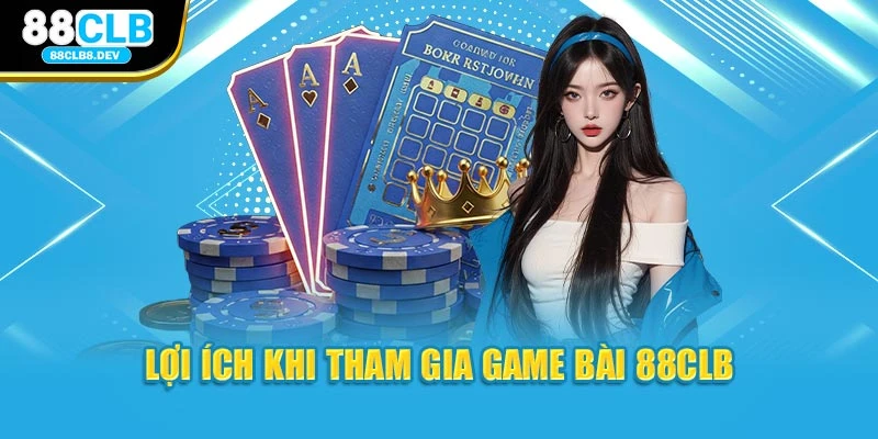 Lợi ích khi tham gia game bài 88CLB