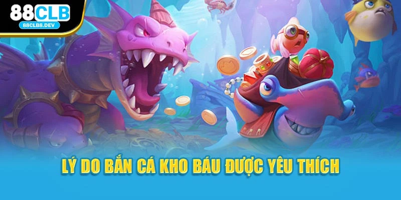 Lý do bắn cá kho báu được yêu thích