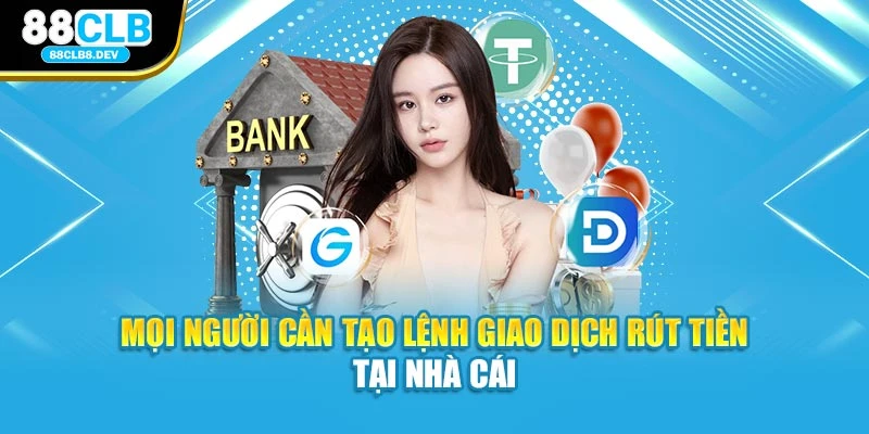 Mọi người cần tạo lệnh giao dịch rút tiền tại nhà cái