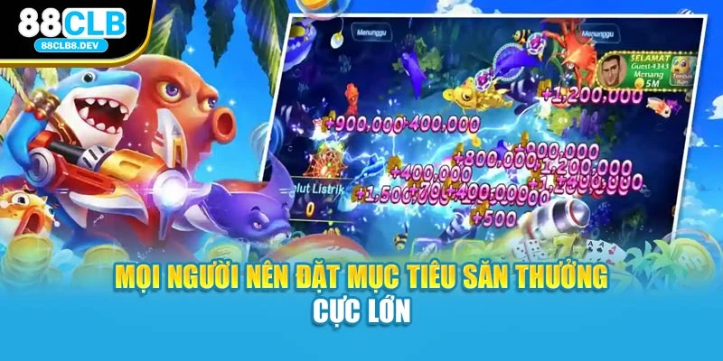 Mọi người nên đặt mục tiêu săn thưởng cực lớn