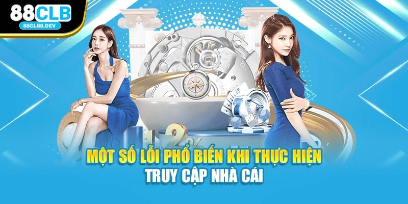 Một số lỗi phổ biến khi thực hiện truy cập nhà cái
