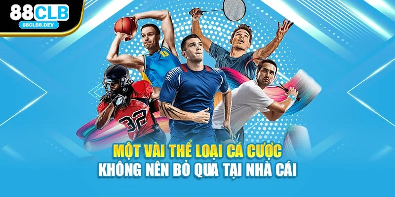Một vài thể loại cá cược không nên bỏ qua tại nhà cái