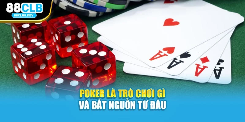 Poker là trò chơi gì và bắt nguồn từ đâu