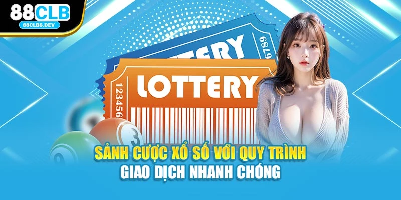 Sảnh cược xổ số với quy trình giao dịch nhanh chóng