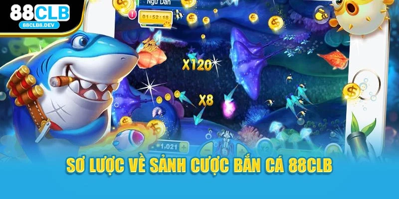 Sơ lược về sảnh cược bắn cá 88CLB