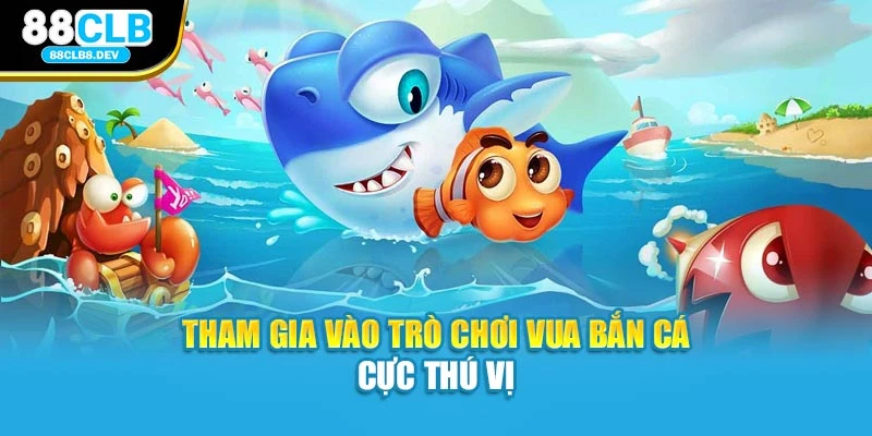 Tham gia vào trò chơi vua bắn cá cực thú vị