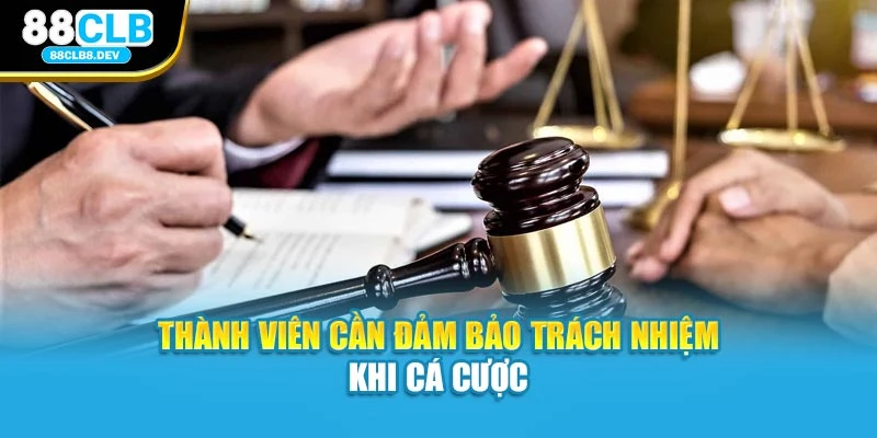 Thành viên cần đảm bảo trách nhiệm khi cá cược