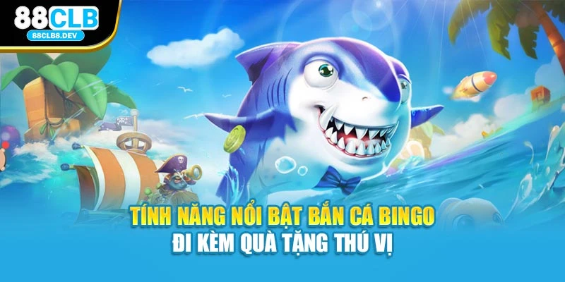 Tính năng nổi bật bắn cá Bingo đi kèm quà tặng thú vị