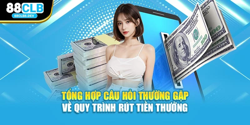 Tổng hợp câu hỏi thường gặp về quy trình rút tiền thưởng
