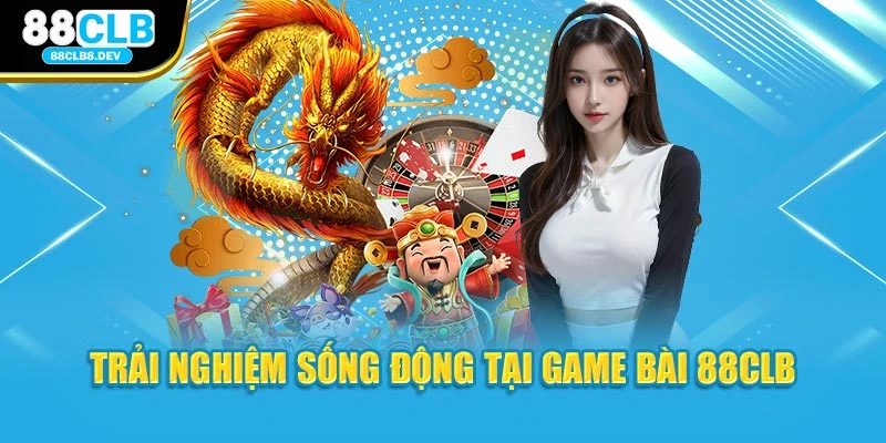 Trải nghiệm sống động tại game bài 88CLB