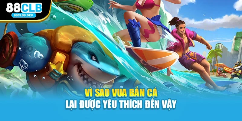 Vì sao vua bắn cá lại được yêu thích đến vậy