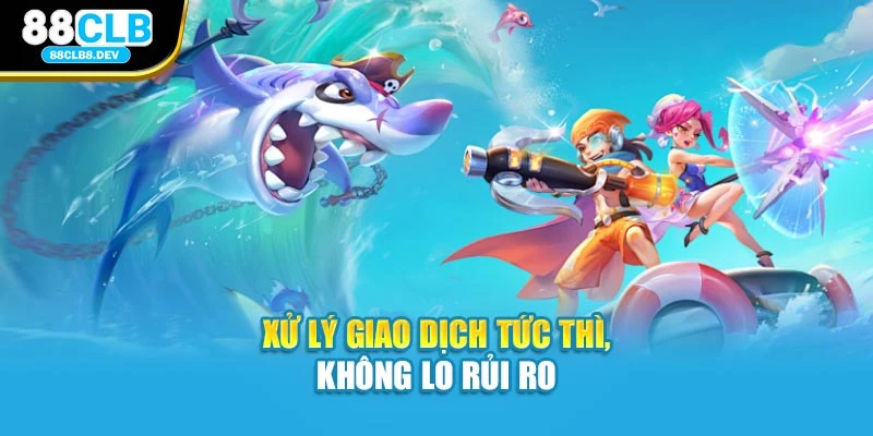 Xử lý giao dịch tức thì, không lo rủi ro